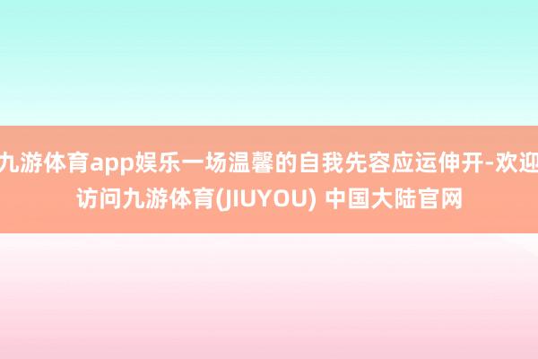 九游体育app娱乐一场温馨的自我先容应运伸开-欢迎访问九游体育(JIUYOU) 中国大陆官网
